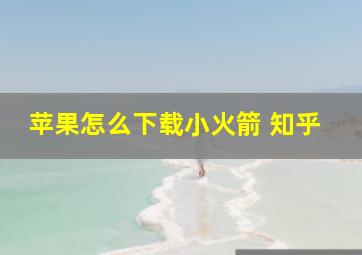 苹果怎么下载小火箭 知乎